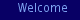 Welcome